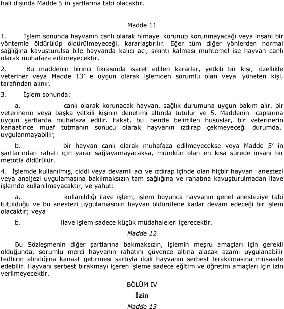 Bu maddenin birinci fıkrasında işaret edilen kararlar, yetkili bir kişi, özellikle veteriner veya Madde 13 e uygun olarak işlemden sorumlu olan veya yöneten kişi, tarafından alınır. 3.