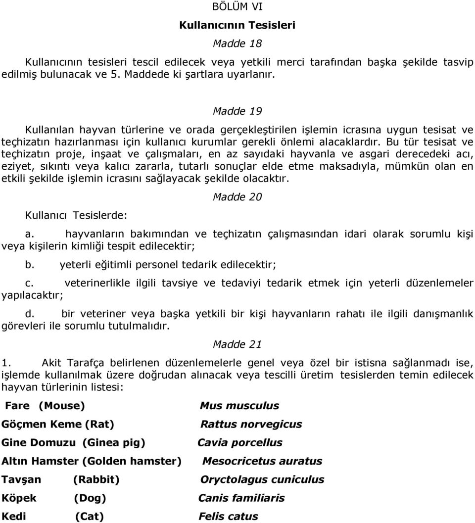 Bu tür tesisat ve teçhizatın proje, inşaat ve çalışmaları, en az sayıdaki hayvanla ve asgari derecedeki acı, eziyet, sıkıntı veya kalıcı zararla, tutarlı sonuçlar elde etme maksadıyla, mümkün olan en