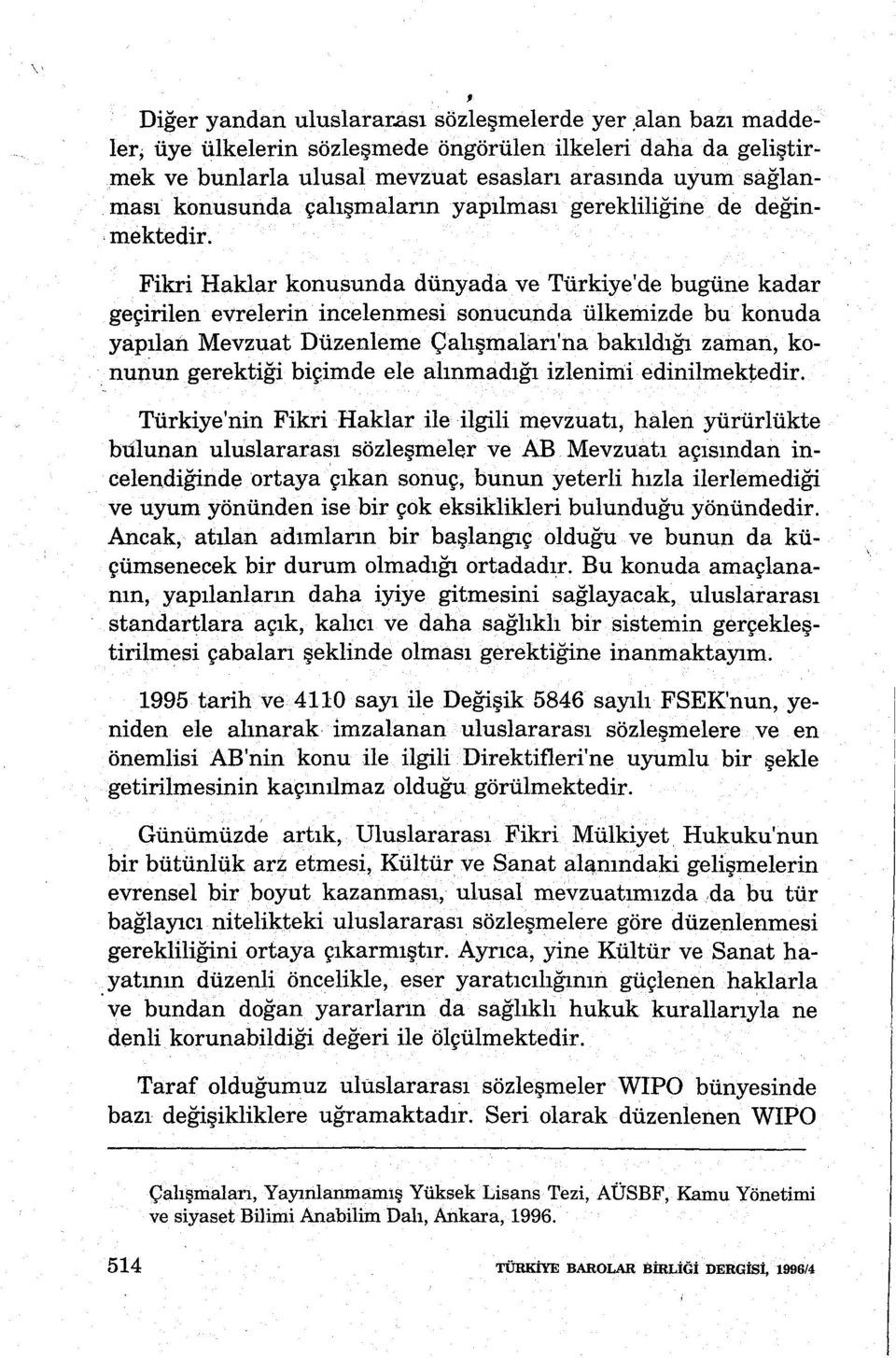 mektedir. Fikri Haklar konusunda dünyadave Türkiye'de bugüne kadar geçirilen evrelerin incelenmesi sonucunda ülkemizde bu konuda yapılan Mevzuat Düzenleme Çalışmaları'na bakıldığı zainan, ko.