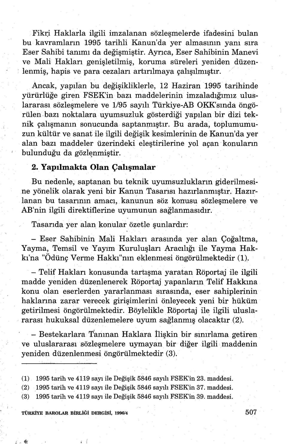 Ancak, yapılim bu değişikliklerle, 12 Haziran 1995 tarihinde yürürlüğe giren FSEK'in bazı maddelerinin imzaladığımız uluslararası sözleşmelere ve 1/95 sayılı Türkiye-AB OKK'sında öngörülen bazı