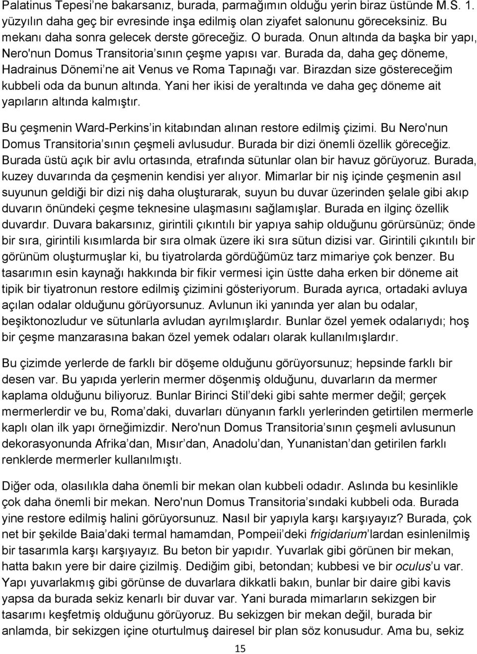 Burada da, daha geç döneme, Hadrainus Dönemi ne ait Venus ve Roma Tapınağı var. Birazdan size göstereceğim kubbeli oda da bunun altında.