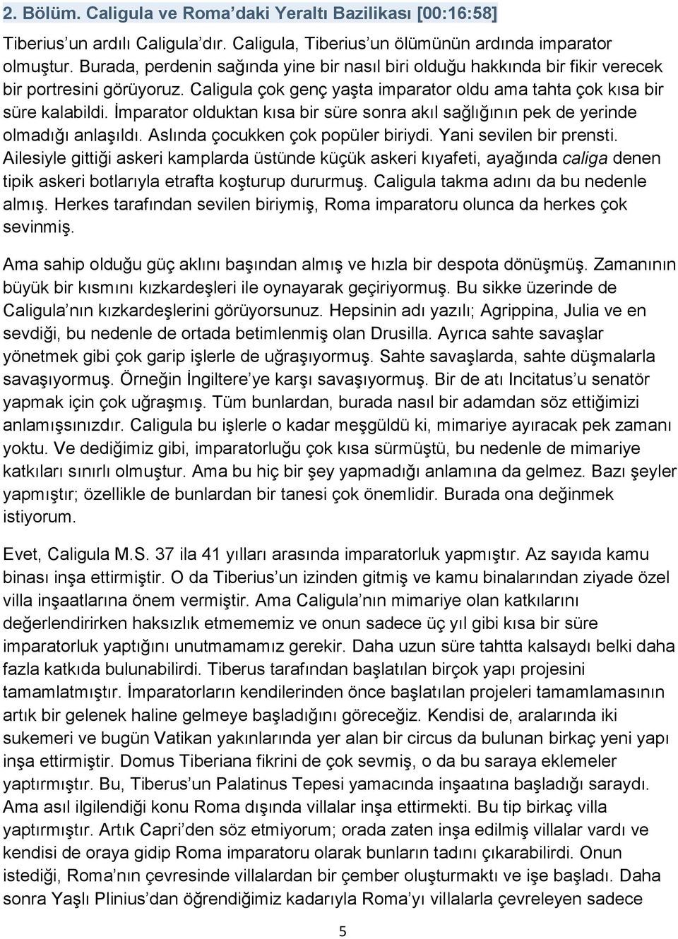 İmparator olduktan kısa bir süre sonra akıl sağlığının pek de yerinde olmadığı anlaşıldı. Aslında çocukken çok popüler biriydi. Yani sevilen bir prensti.