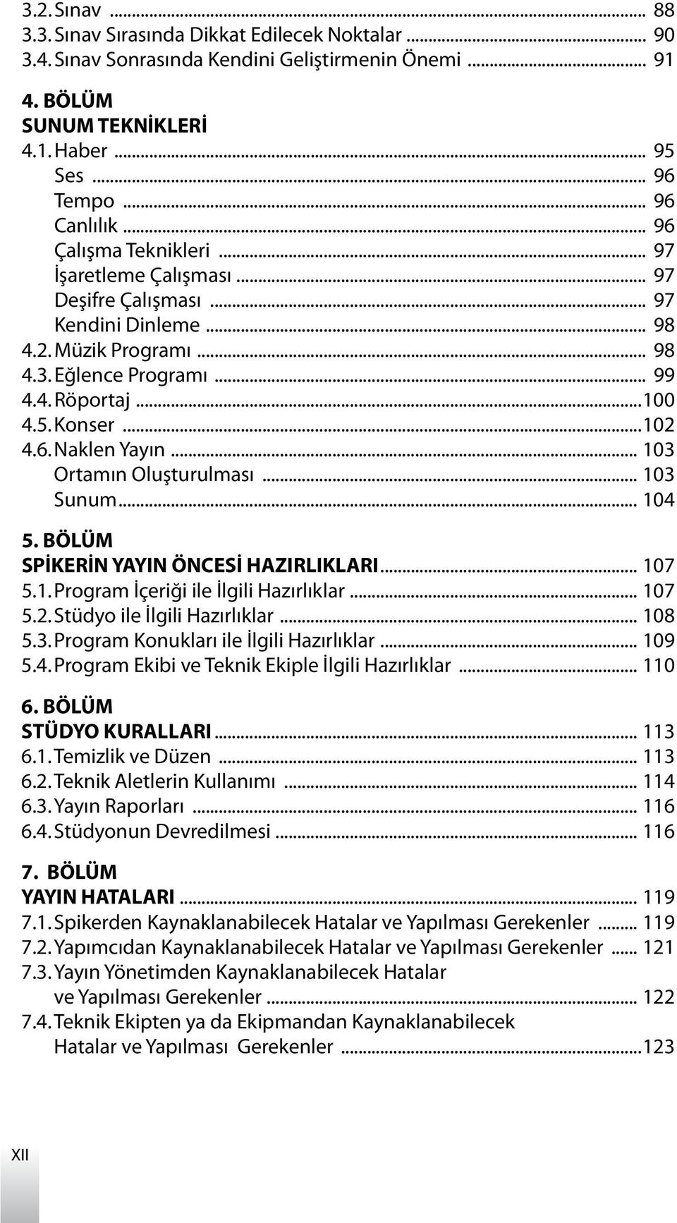 .. 103 Ortamın Oluşturulması... 103 Sunum... 104 5. BÖLÜM SPİKERİN YAYIN ÖNCESİ HAZIRLIKLARI... 107 5.1. Program İçeriği ile İlgili Hazırlıklar... 107 5.2. Stüdyo ile İlgili Hazırlıklar... 108 5.3. Program Konukları ile İlgili Hazırlıklar.