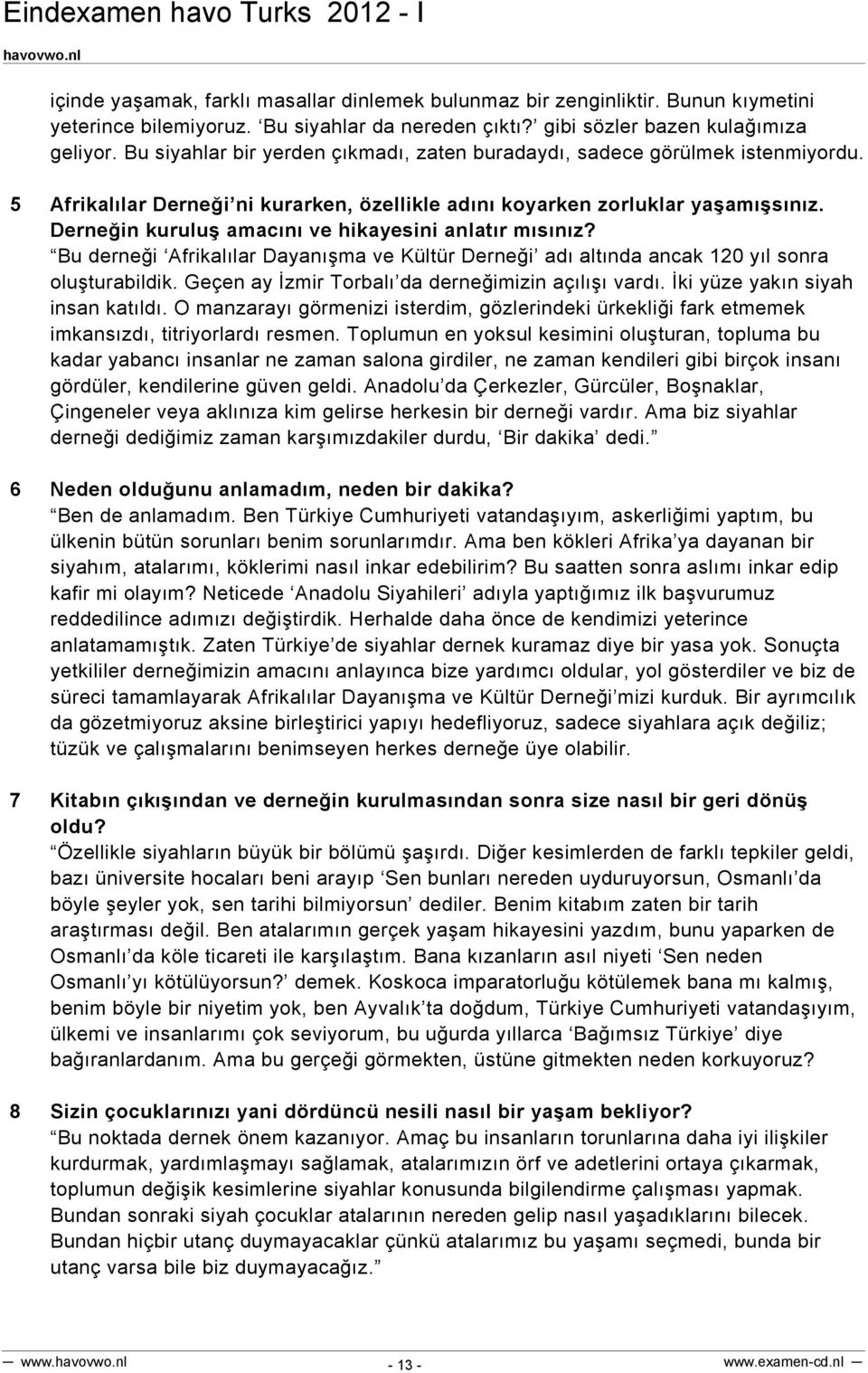 Derneğin kuruluş amacını ve hikayesini anlatır mısınız? Bu derneği Afrikalılar Dayanışma ve Kültür Derneği adı altında ancak 120 yıl sonra oluşturabildik.