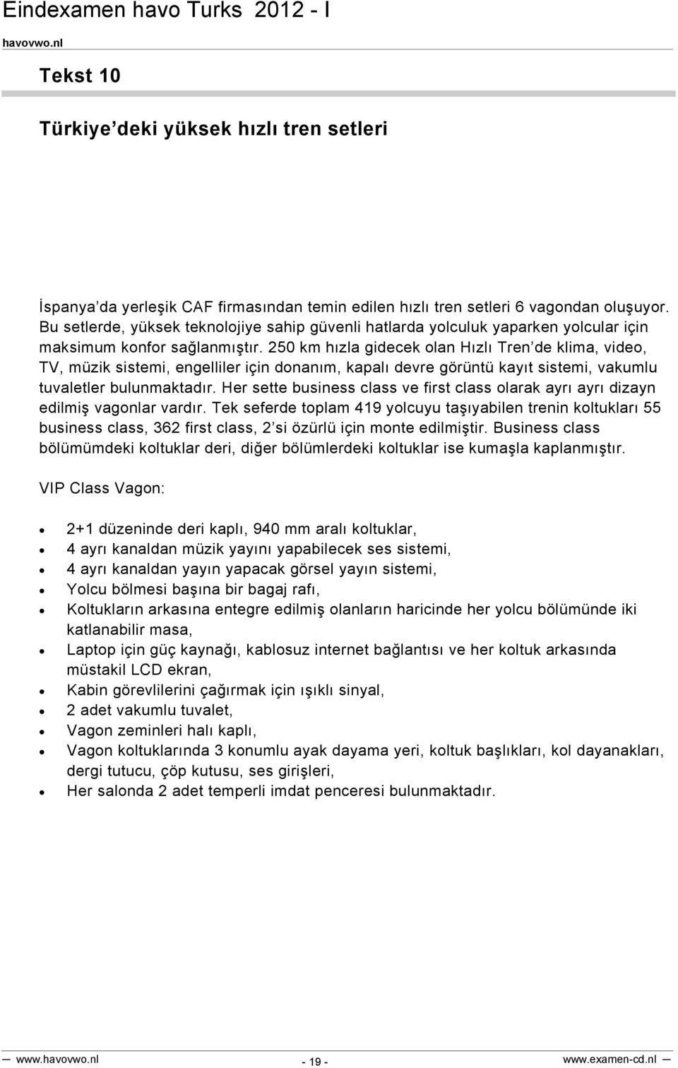 250 km hızla gidecek olan Hızlı Tren de klima, video, TV, müzik sistemi, engelliler için donanım, kapalı devre görüntü kayıt sistemi, vakumlu tuvaletler bulunmaktadır.