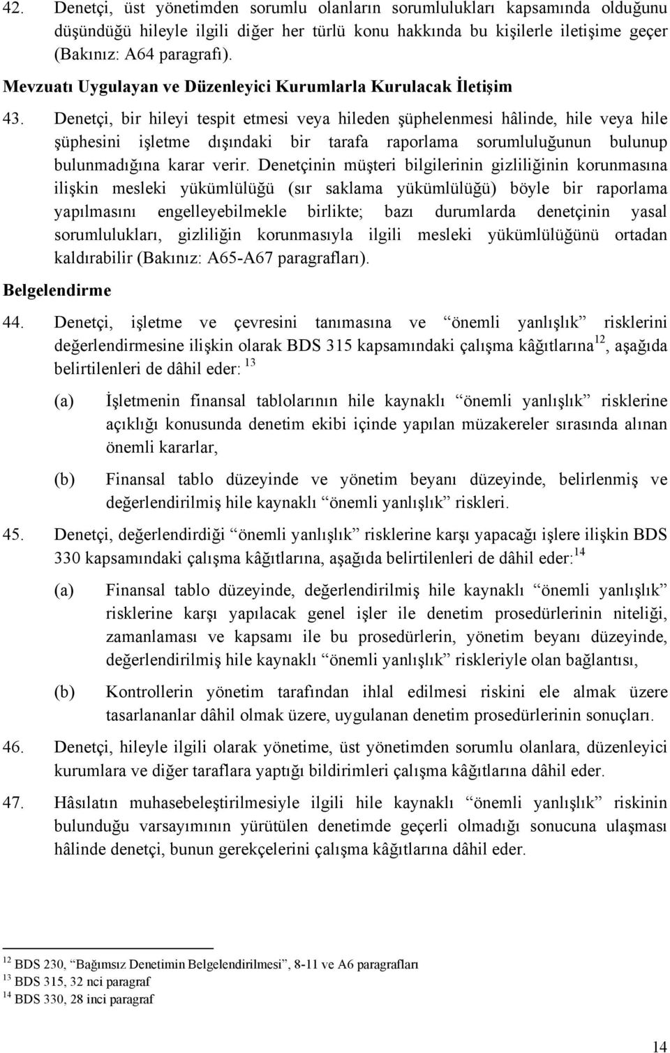 Denetçi, bir hileyi tespit etmesi veya hileden şüphelenmesi hâlinde, hile veya hile şüphesini işletme dışındaki bir tarafa raporlama sorumluluğunun bulunup bulunmadığına karar verir.