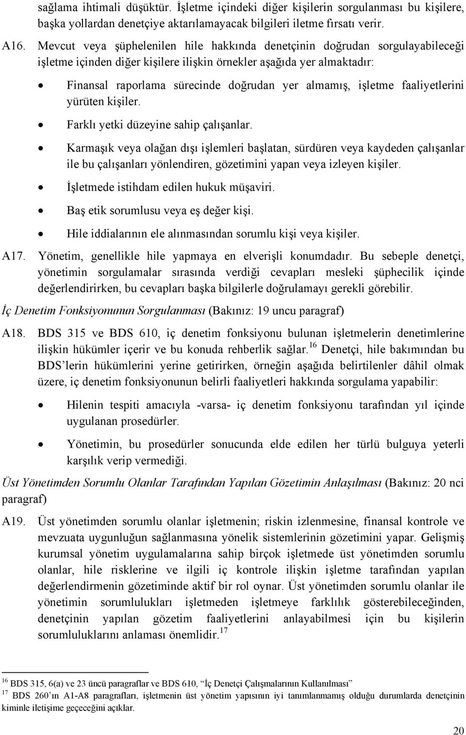 işletme faaliyetlerini yürüten kişiler. Farklı yetki düzeyine sahip çalışanlar.