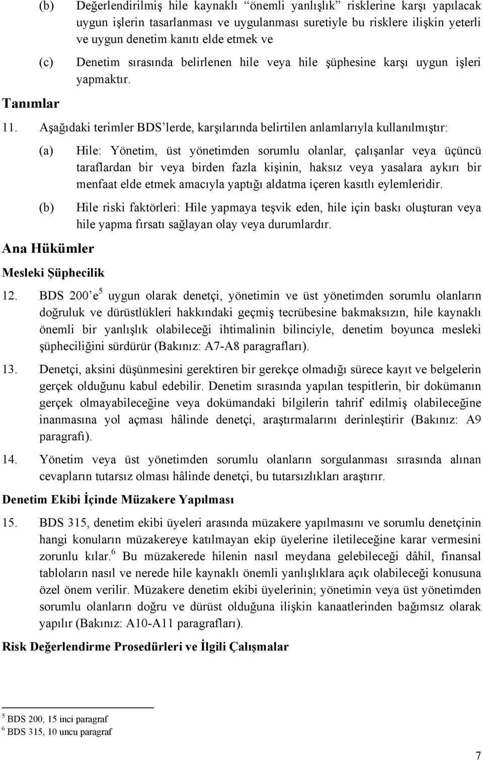 Aşağıdaki terimler BDS lerde, karşılarında belirtilen anlamlarıyla kullanılmıştır: (a) (b) Ana Hükümler Mesleki Şüphecilik Hile: Yönetim, üst yönetimden sorumlu olanlar, çalışanlar veya üçüncü