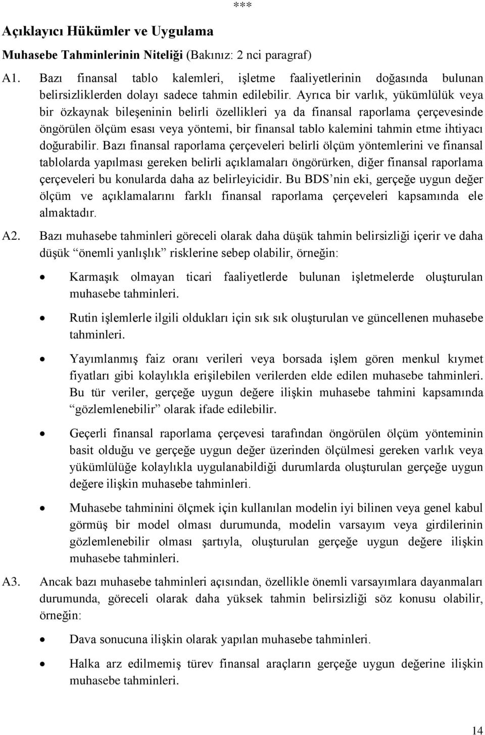 Ayrıca bir varlık, yükümlülük veya bir özkaynak bileşeninin belirli özellikleri ya da finansal raporlama çerçevesinde öngörülen ölçüm esası veya yöntemi, bir finansal tablo kalemini tahmin etme