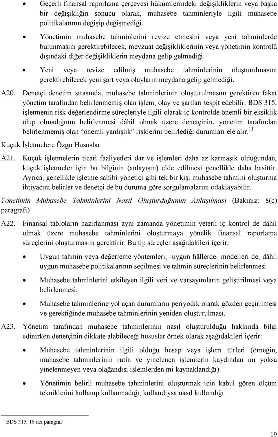 gelmediği. Yeni veya revize edilmiş muhasebe tahminlerinin oluşturulmasını gerektirebilecek yeni şart veya olayların meydana gelip gelmediği. A20.