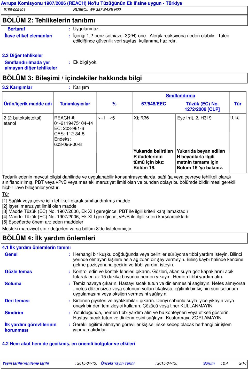 2 Karışımlar Karışım Ürün/içerik madde adı 2-(2-butoksietoksi) etanol Tanımlayıcılar REACH # 01-2119475104-44 EC 203-961-6 CAS 112-34-5 Endeks 603-096-00-8 Mesleki maruziyet sınır değerleri varsa