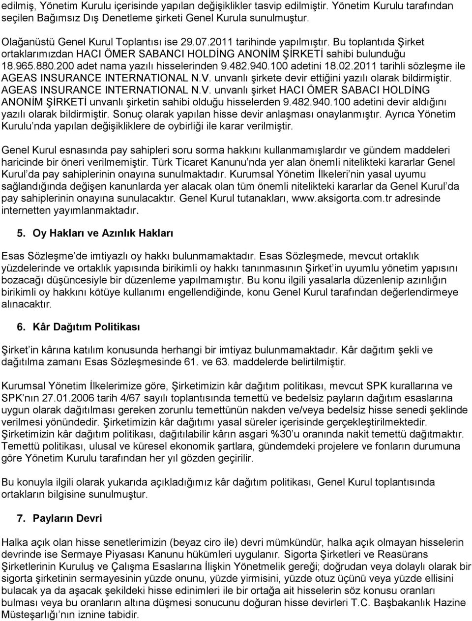 200 adet nama yazılı hisselerinden 9.482.940.100 adetini 18.02.2011 tarihli sözleşme ile AGEAS INSURANCE INTERNATIONAL N.V. unvanlı şirkete devir ettiğini yazılı olarak bildirmiştir.