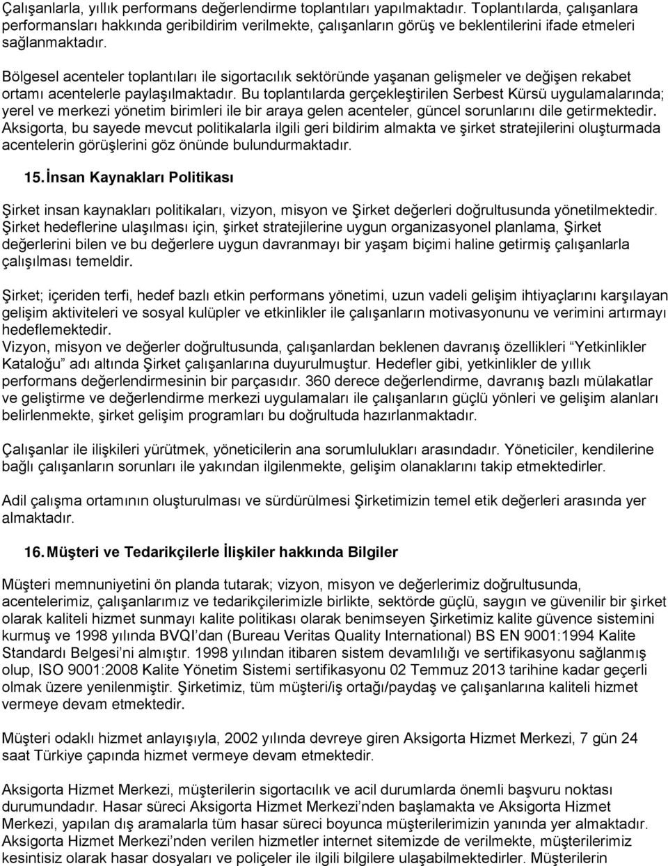 Bölgesel acenteler toplantıları ile sigortacılık sektöründe yaşanan gelişmeler ve değişen rekabet ortamı acentelerle paylaşılmaktadır.