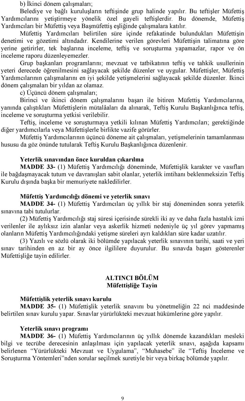 Müfettiş Yardımcıları belirtilen süre içinde refakatinde bulundukları Müfettişin denetimi ve gözetimi altındadır.