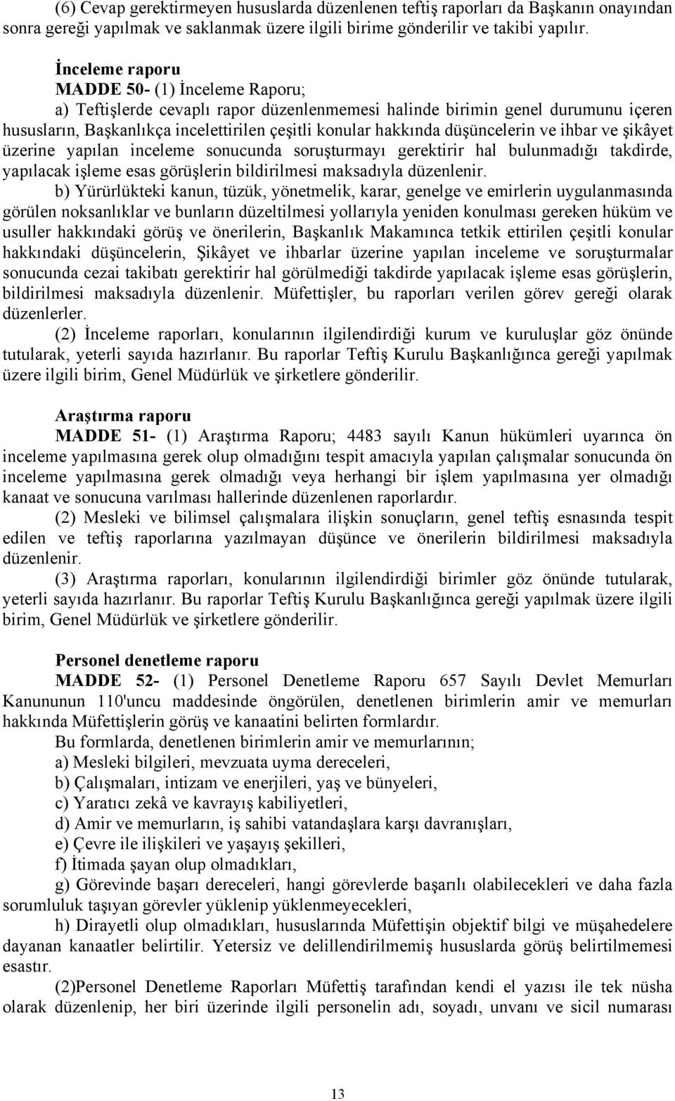 düşüncelerin ve ihbar ve şikâyet üzerine yapılan inceleme sonucunda soruşturmayı gerektirir hal bulunmadığı takdirde, yapılacak işleme esas görüşlerin bildirilmesi maksadıyla düzenlenir.