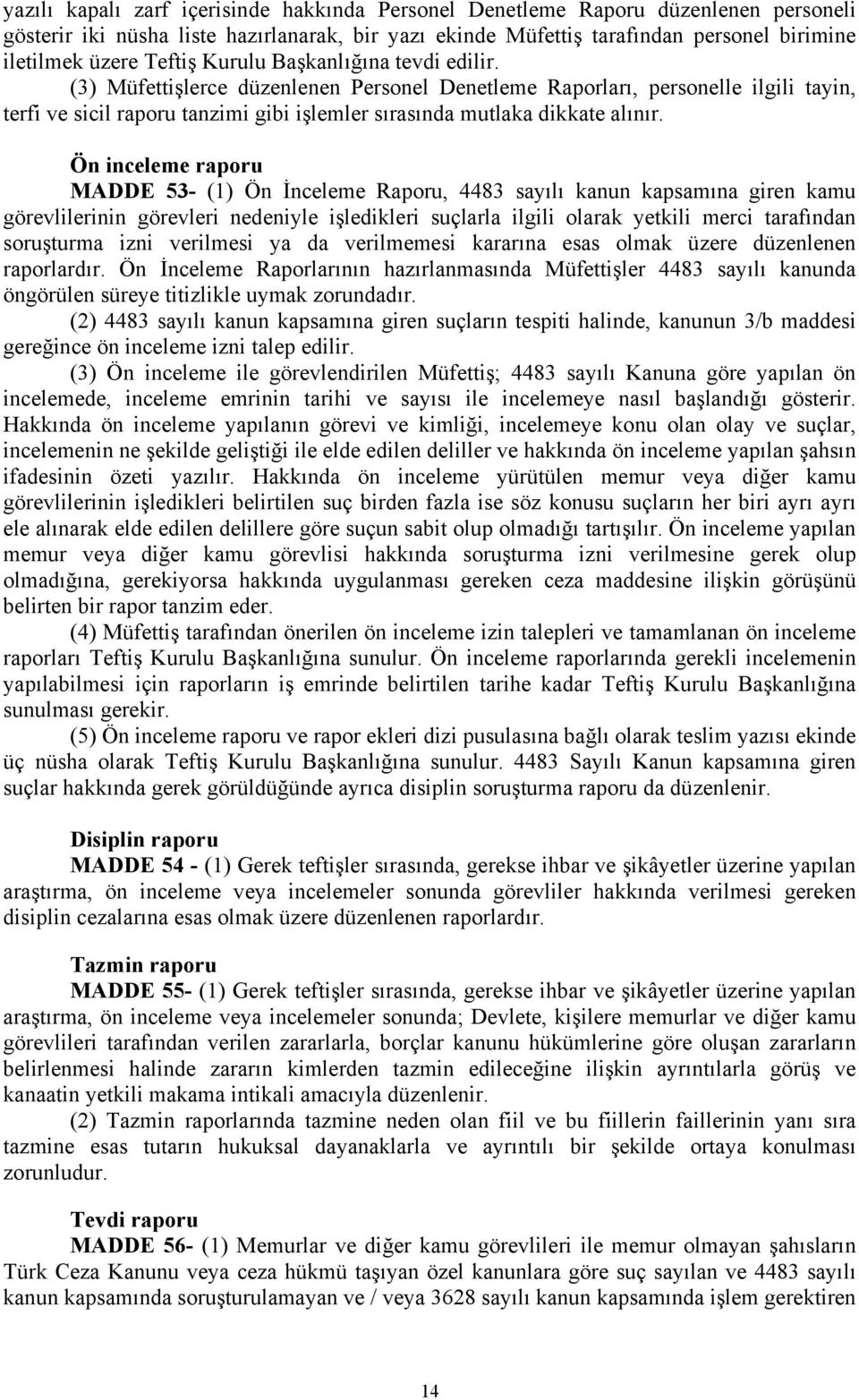 (3) Müfettişlerce düzenlenen Personel Denetleme Raporları, personelle ilgili tayin, terfi ve sicil raporu tanzimi gibi işlemler sırasında mutlaka dikkate alınır.