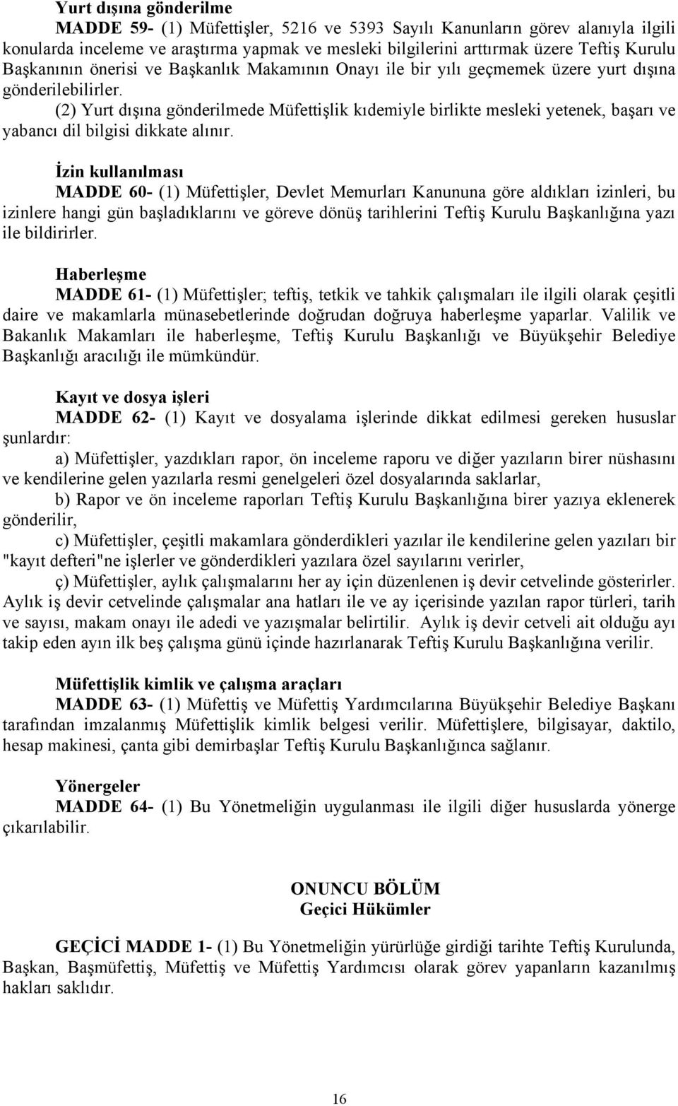 (2) Yurt dışına gönderilmede Müfettişlik kıdemiyle birlikte mesleki yetenek, başarı ve yabancı dil bilgisi dikkate alınır.