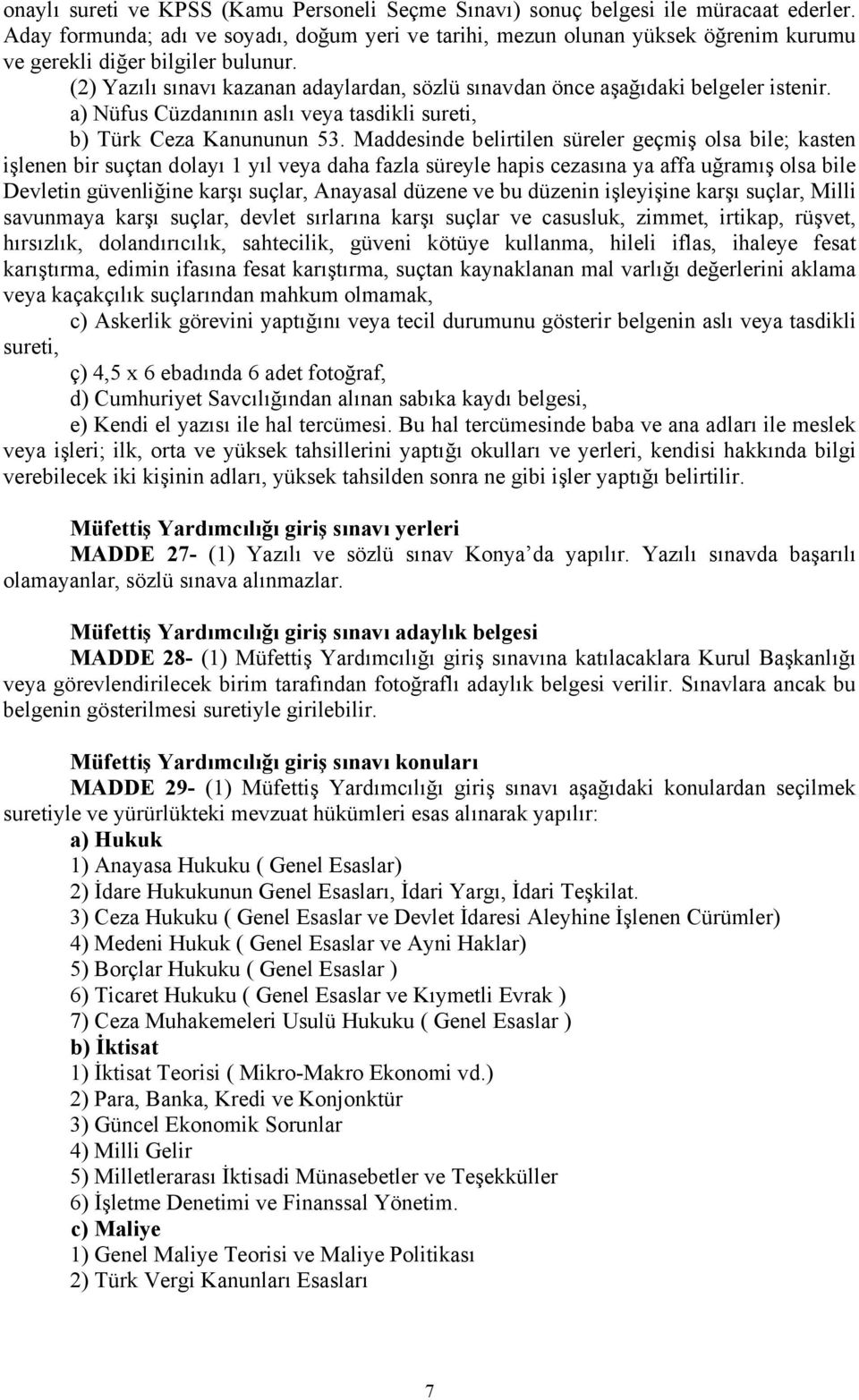 (2) Yazılı sınavı kazanan adaylardan, sözlü sınavdan önce aşağıdaki belgeler istenir. a) Nüfus Cüzdanının aslı veya tasdikli sureti, b) Türk Ceza Kanununun 53.