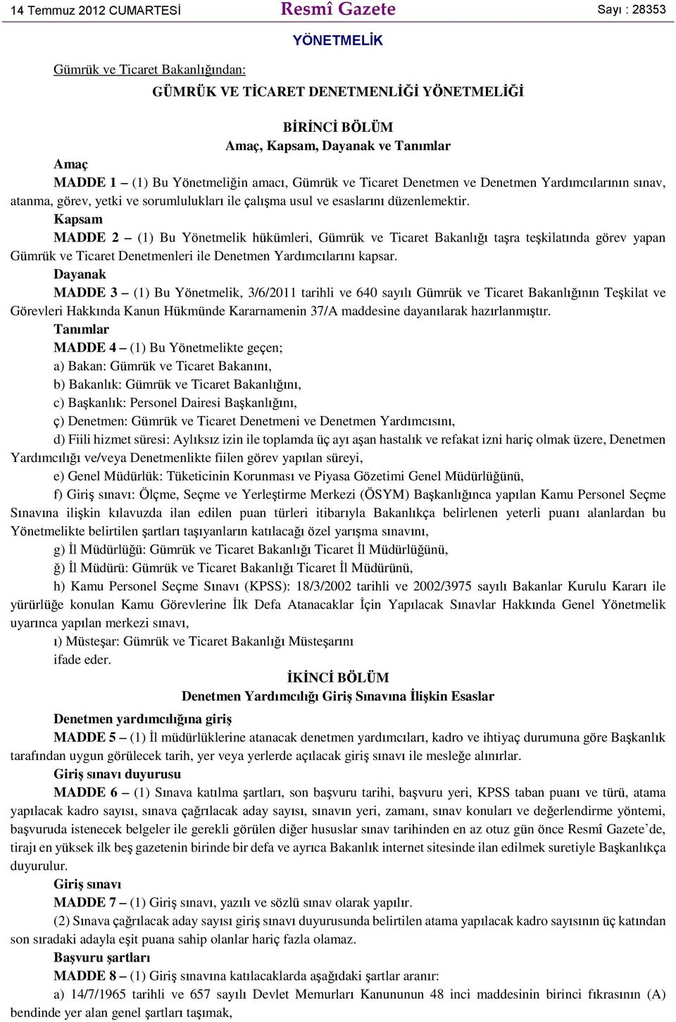 Kapsam MADDE 2 (1) Bu Yönetmelik hükümleri, Gümrük ve Ticaret Bakanlığı taşra teşkilatında görev yapan Gümrük ve Ticaret Denetmenleri ile Denetmen Yardımcılarını kapsar.