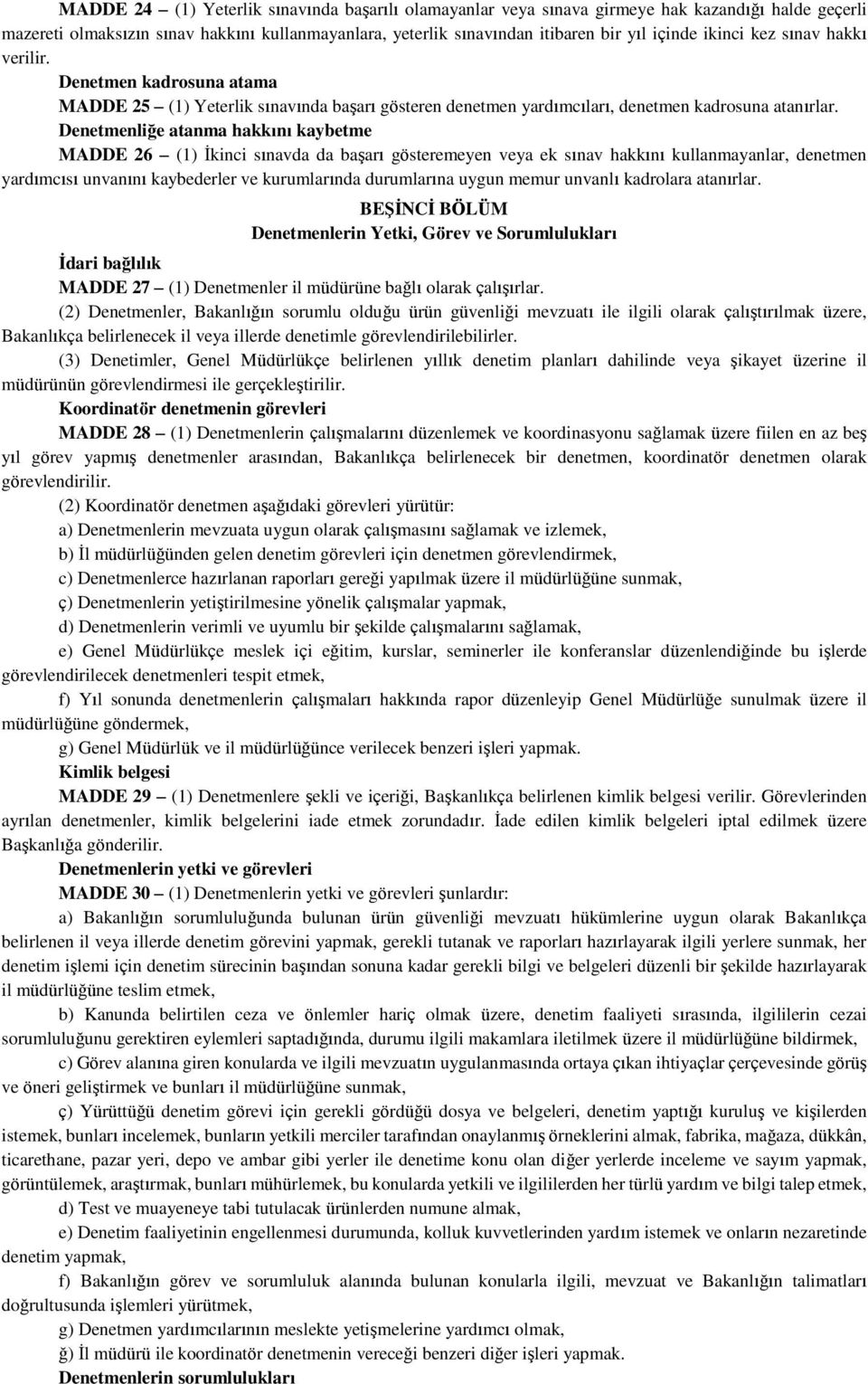 Denetmenliğe atanma hakkını kaybetme MADDE 26 (1) İkinci sınavda da başarı gösteremeyen veya ek sınav hakkını kullanmayanlar, denetmen yardımcısı unvanını kaybederler ve kurumlarında durumlarına