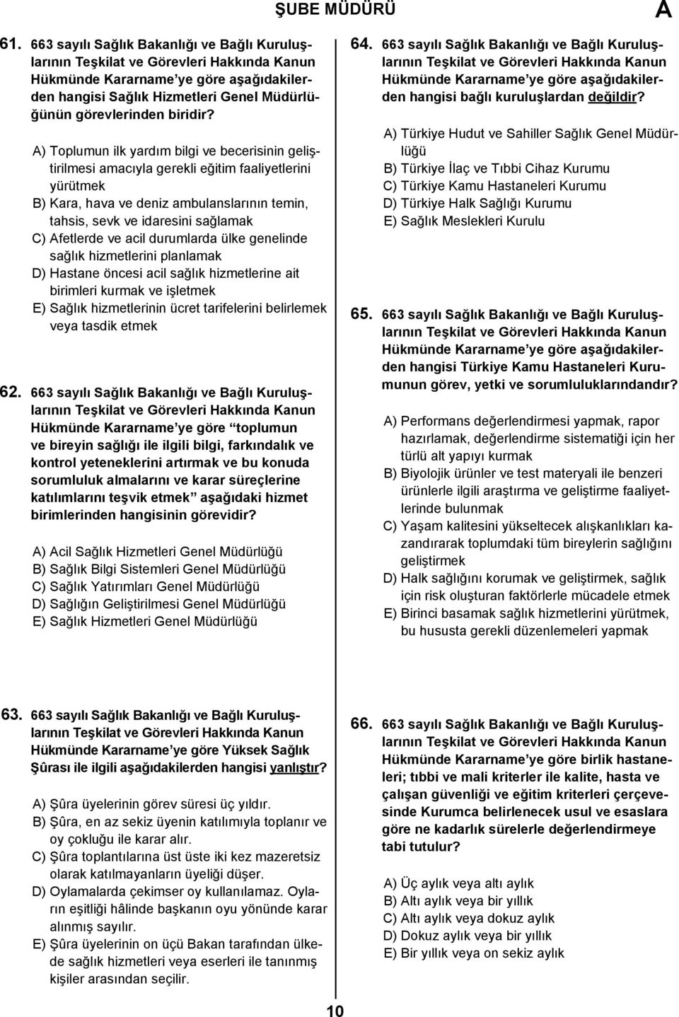 ) Toplumun ilk yardım bilgi ve becerisinin geliştirilmesi amacıyla gerekli eğitim faaliyetlerini yürütmek B) Kara, hava ve deniz ambulanslarının temin, tahsis, sevk ve idaresini sağlamak C) fetlerde