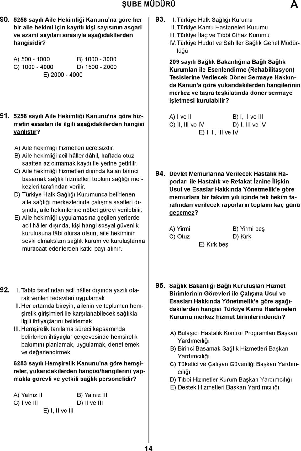 ) ile hekimliği hizmetleri ücretsizdir. B) ile hekimliği acil hâller dâhil, haftada otuz saatten az olmamak kaydı ile yerine getirilir.