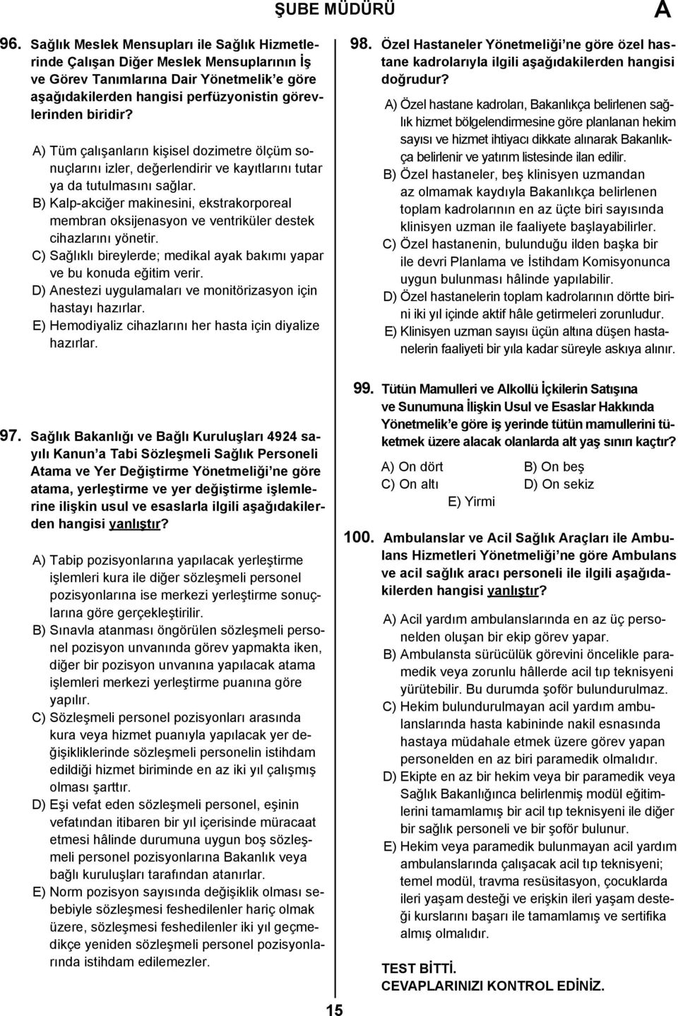 B) Kalp-akciğer makinesini, ekstrakorporeal membran oksijenasyon ve ventriküler destek cihazlarını yönetir. C) Sağlıklı bireylerde; medikal ayak bakımı yapar ve bu konuda eğitim verir.