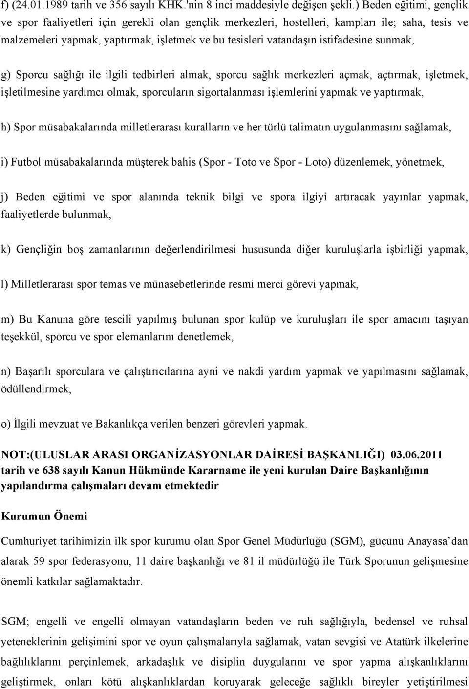 istifadesine sunmak, g) Sporcu sağlığı ile ilgili tedbirleri almak, sporcu sağlık merkezleri açmak, açtırmak, işletmek, işletilmesine yardımcı olmak, sporcuların sigortalanması işlemlerini yapmak ve