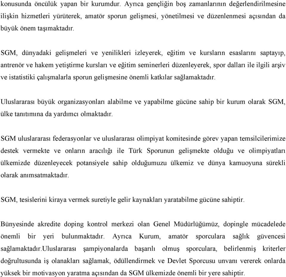 SGM, dünyadaki gelişmeleri ve yenilikleri izleyerek, eğitim ve kursların esaslarını saptayıp, antrenör ve hakem yetiştirme kursları ve eğitim seminerleri düzenleyerek, spor dalları ile ilgili arşiv