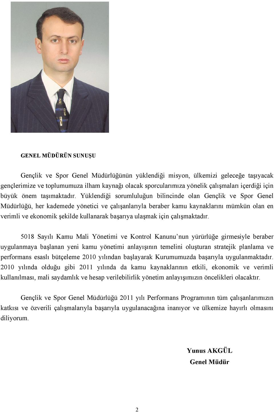 Yüklendiği sorumluluğun bilincinde olan Gençlik ve Spor Genel Müdürlüğü, her kademede yönetici ve çalışanlarıyla beraber kamu kaynaklarını mümkün olan en verimli ve ekonomik şekilde kullanarak