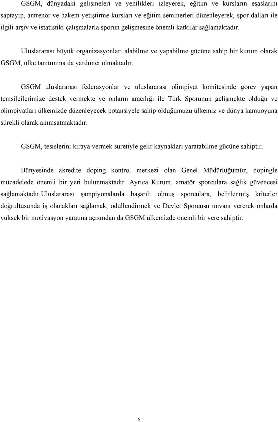 Uluslararası büyük organizasyonları alabilme ve yapabilme gücüne sahip bir kurum olarak GSGM, ülke tanıtımına da yardımcı olmaktadır.