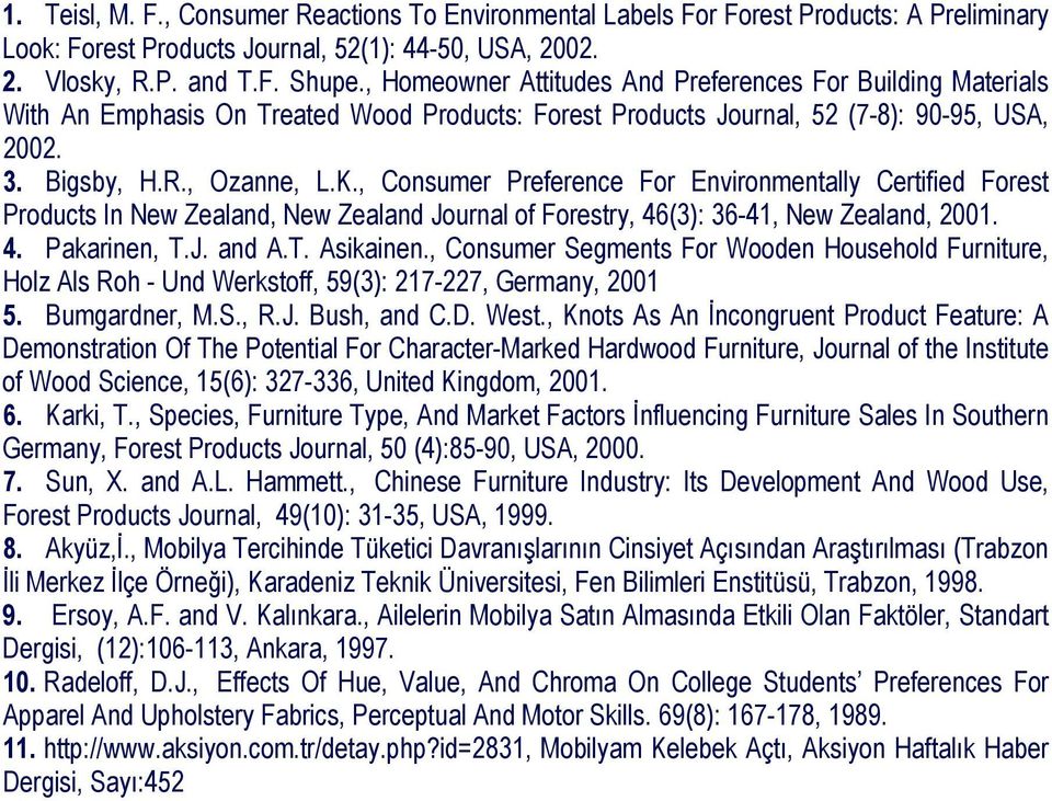 , Consumer Preference For Environmentally Certified Forest Products In New Zealand, New Zealand Journal of Forestry, 46(3): 36-41, New Zealand, 2001. 4. Pakarinen, T.J. and A.T. Asikainen.