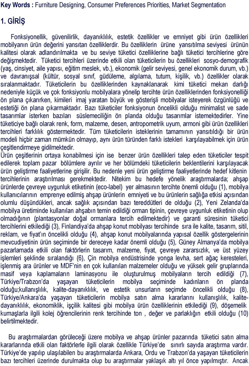 Bu özelliklerin ürüne yansıtılma seviyesi ürünün kalitesi olarak adlandırılmakta ve bu seviye tüketici özelliklerine bağlı tüketici tercihlerine göre değişmektedir.