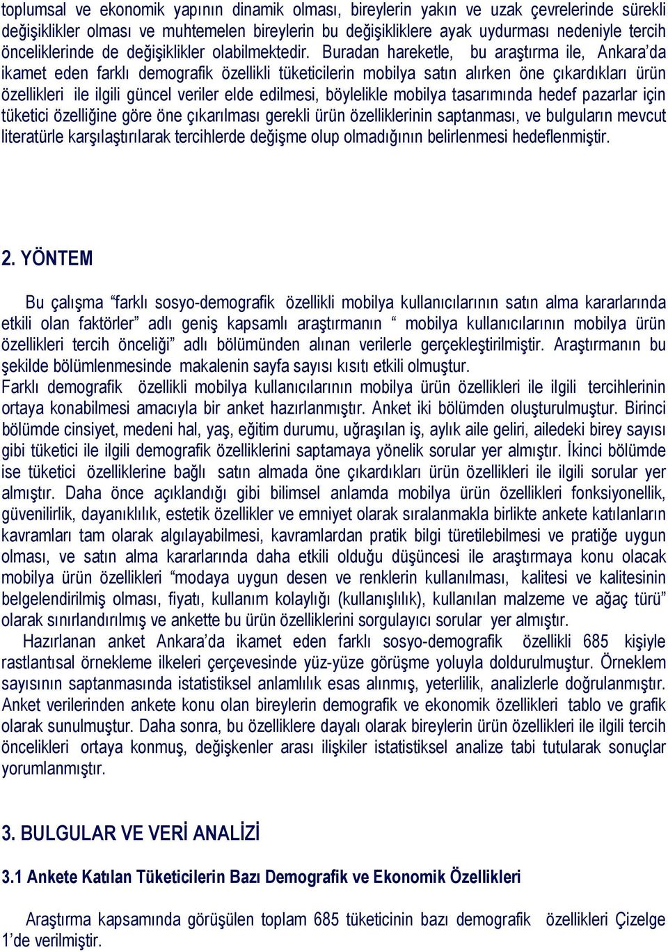 Buradan hareketle, bu araştırma ile, Ankara da ikamet eden farklı demografik özellikli tüketicilerin mobilya satın alırken öne çıkardıkları ürün özellikleri ile ilgili güncel veriler elde edilmesi,