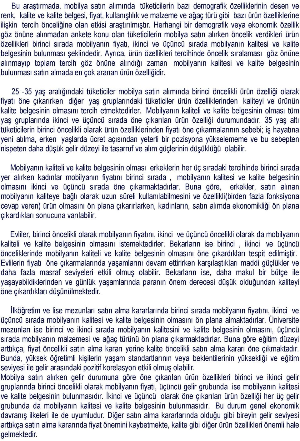 Herhangi bir demografik veya ekonomik özellik göz önüne alınmadan ankete konu olan tüketicilerin mobilya satın alırken öncelik verdikleri ürün özellikleri birinci sırada mobilyanın fiyatı, ikinci ve