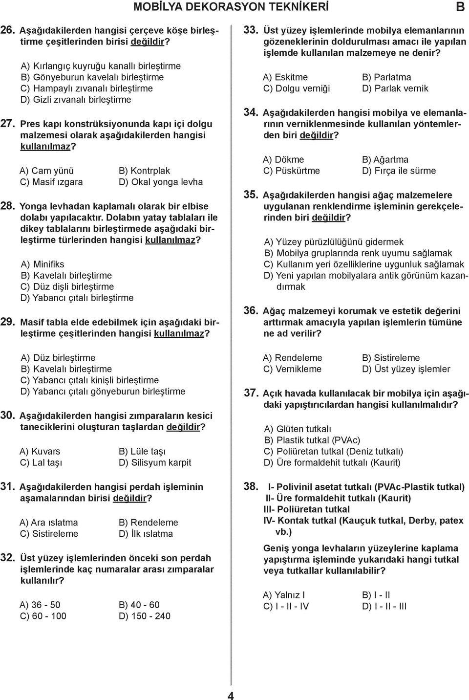 Pres kapı konstrüksiyonunda kapı içi dolgu malzemesi olarak aşağıdakilerden hangisi kullanılmaz? ) am yünü ) Kontrplak ) Masif ızgara ) Okal yonga levha 28.