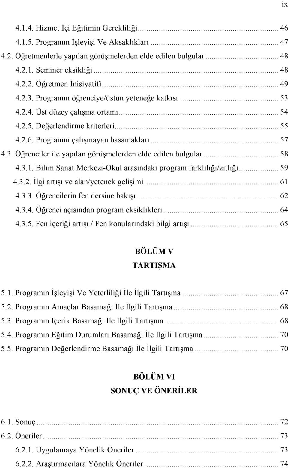 .. 58 4.3.1. Bilim Sanat Merkezi-Okul arasındaki program farklılığı/zıtlığı... 59 4.3.2. İlgi artışı ve alan/yetenek gelişimi... 61 4.3.3. Öğrencilerin fen dersine bakışı... 62 4.3.4. Öğrenci açısından program eksiklikleri.