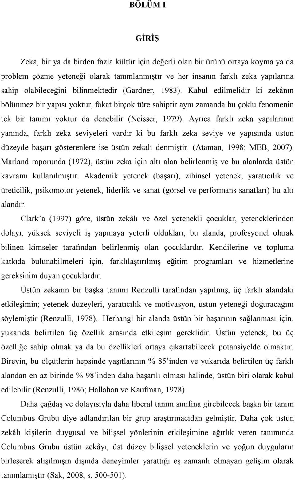 Ayrıca farklı zeka yapılarının yanında, farklı zeka seviyeleri vardır ki bu farklı zeka seviye ve yapısında üstün düzeyde başarı gösterenlere ise üstün zekalı denmiştir. (Ataman, 1998; MEB, 2007).