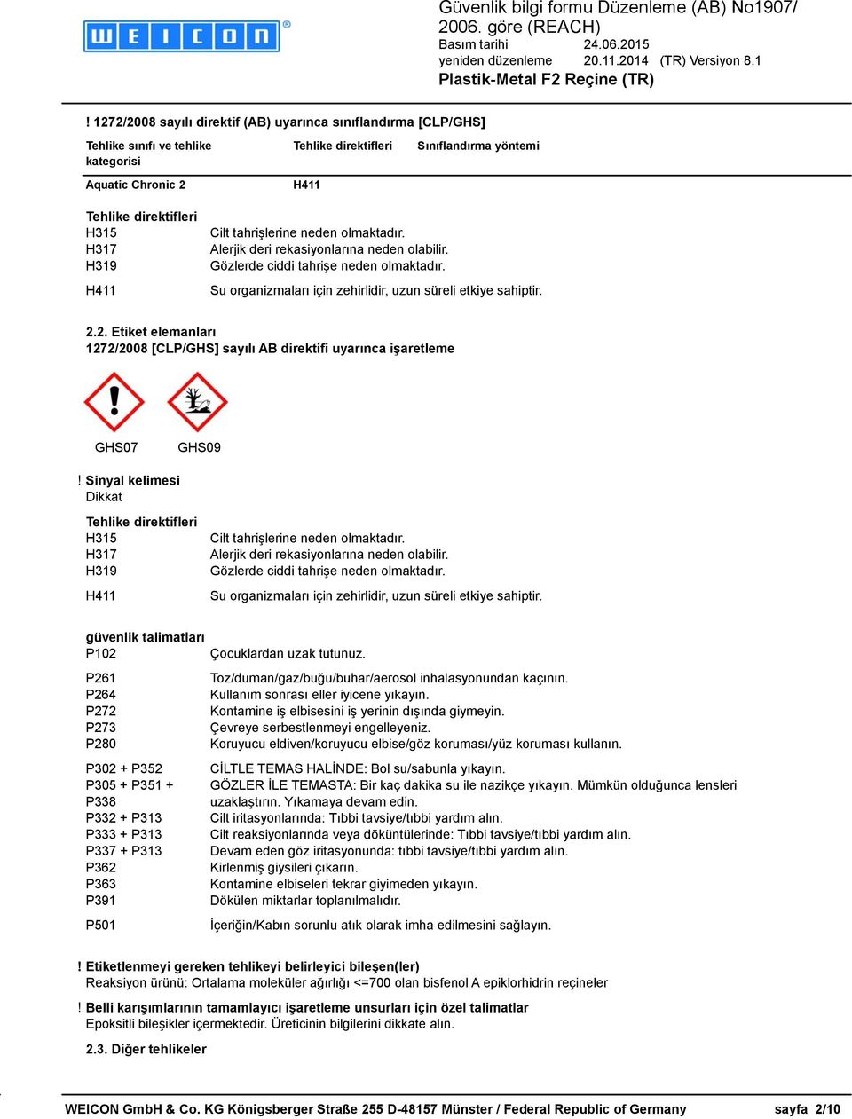 2. Etiket elemanları 1272/2008 [CLP/GHS] sayılı AB direktifi uyarınca işaretleme GHS07 GHS09! Sinyal kelimesi Dikkat Tehlike direktifleri H315 H317 H319 H411 Cilt tahrişlerine neden olmaktadır.