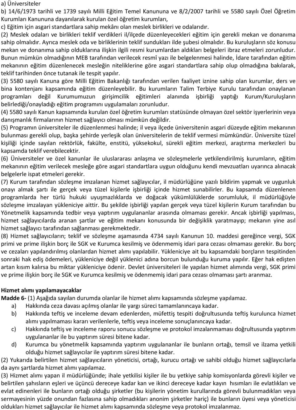 (2) Meslek odaları ve birlikleri teklif verdikleri il/ilçede düzenleyecekleri eğitim için gerekli mekan ve donanıma sahip olmalıdır.