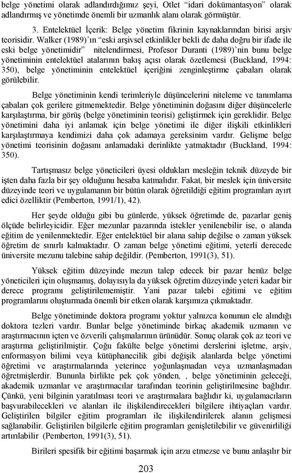 Walker (1989) ın eski arşivsel etkinlikler bekli de daha doğru bir ifade ile eski belge yönetimidir nitelendirmesi, Profesor Duranti (1989) nin bunu belge yönetiminin entelektüel atalarının bakış