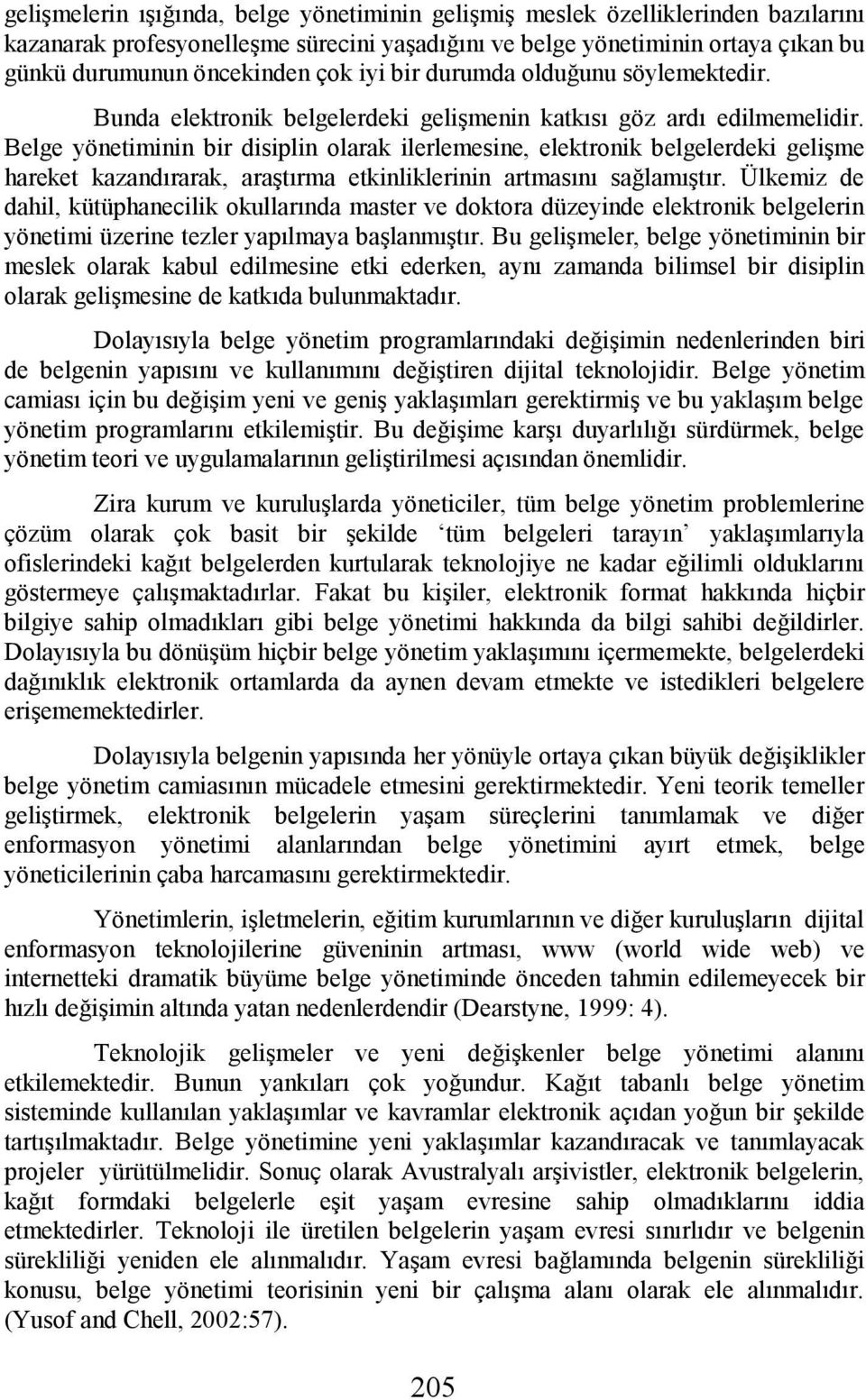 Belge yönetiminin bir disiplin olarak ilerlemesine, elektronik belgelerdeki gelişme hareket kazandırarak, araştırma etkinliklerinin artmasını sağlamıştır.