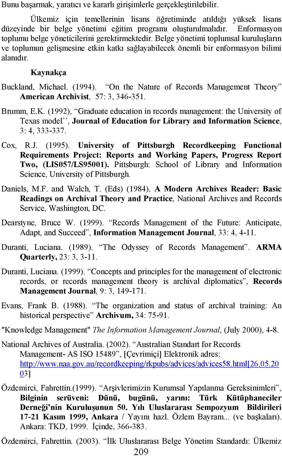 Kaynakça Buckland, Michael. (1994). On the Nature of Records Management Theory American Archivist, 57: 3, 346-351. Brumm, E.K. (1992), Graduate education in records management: the University of Texas model, Journal of Education for Library and Information Science, 3: 4, 333-337.