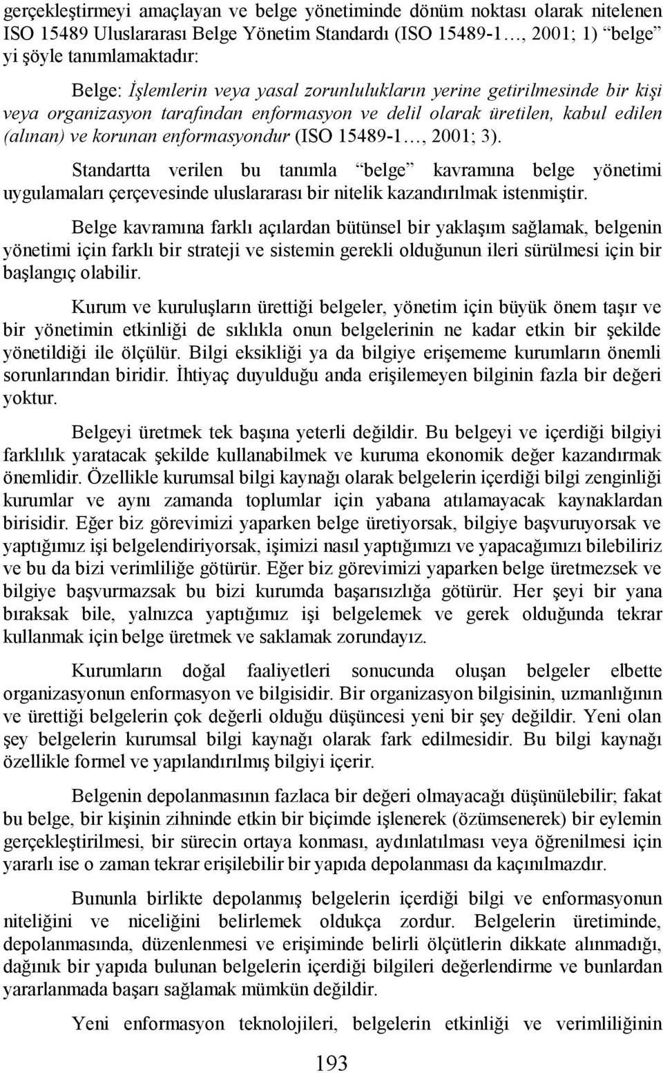 Standartta verilen bu tanımla belge kavramına belge yönetimi uygulamaları çerçevesinde uluslararası bir nitelik kazandırılmak istenmiştir.