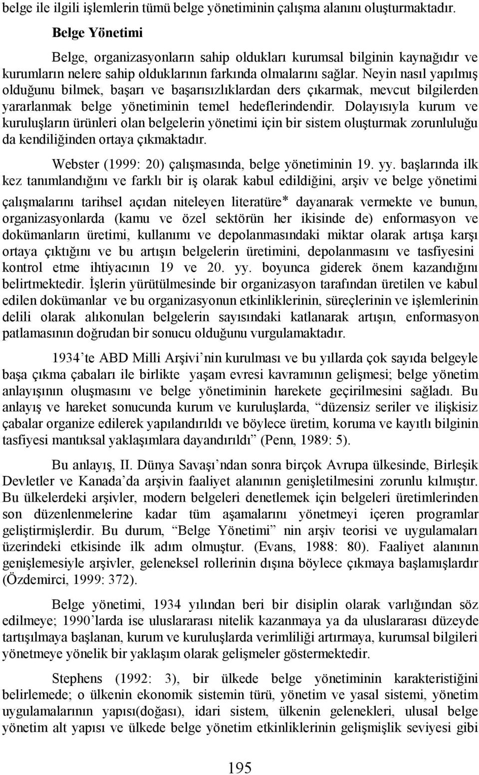 Neyin nasıl yapılmış olduğunu bilmek, başarı ve başarısızlıklardan ders çıkarmak, mevcut bilgilerden yararlanmak belge yönetiminin temel hedeflerindendir.