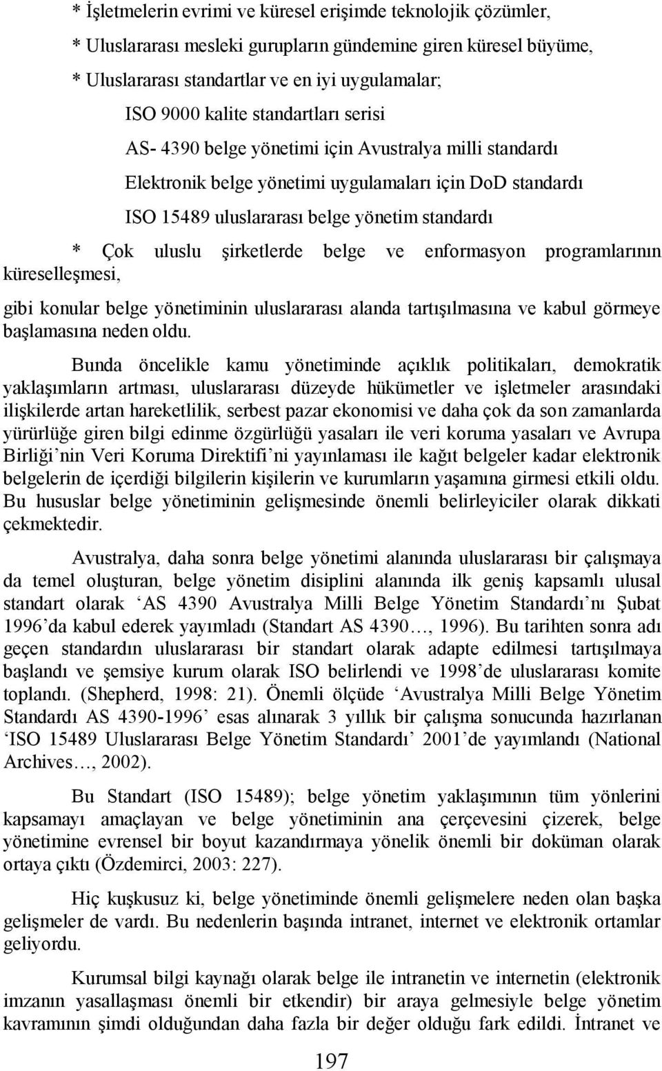 şirketlerde belge ve enformasyon programlarının küreselleşmesi, gibi konular belge yönetiminin uluslararası alanda tartışılmasına ve kabul görmeye başlamasına neden oldu.