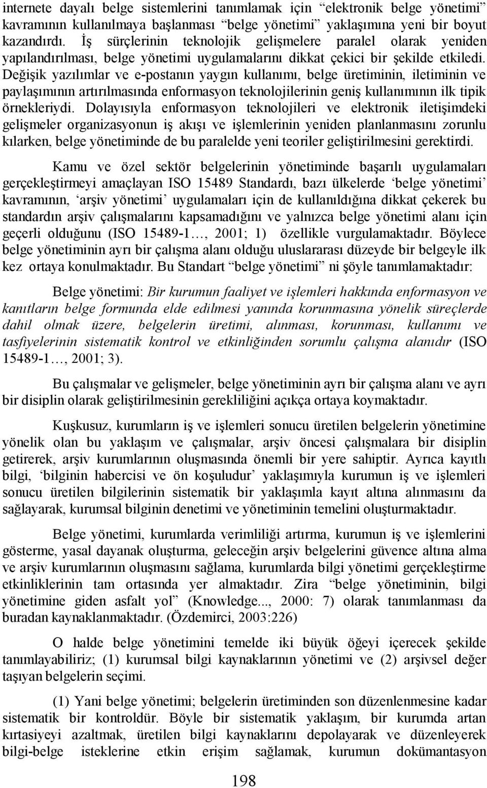 Değişik yazılımlar ve e-postanın yaygın kullanımı, belge üretiminin, iletiminin ve paylaşımının artırılmasında enformasyon teknolojilerinin geniş kullanımının ilk tipik örnekleriydi.