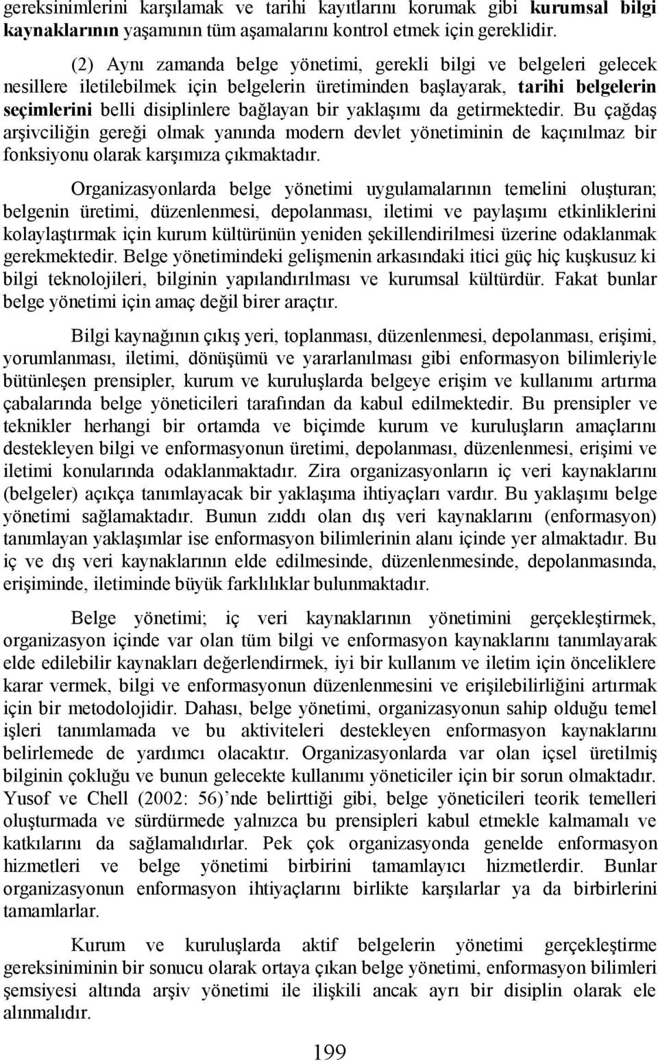 yaklaşımı da getirmektedir. Bu çağdaş arşivciliğin gereği olmak yanında modern devlet yönetiminin de kaçınılmaz bir fonksiyonu olarak karşımıza çıkmaktadır.