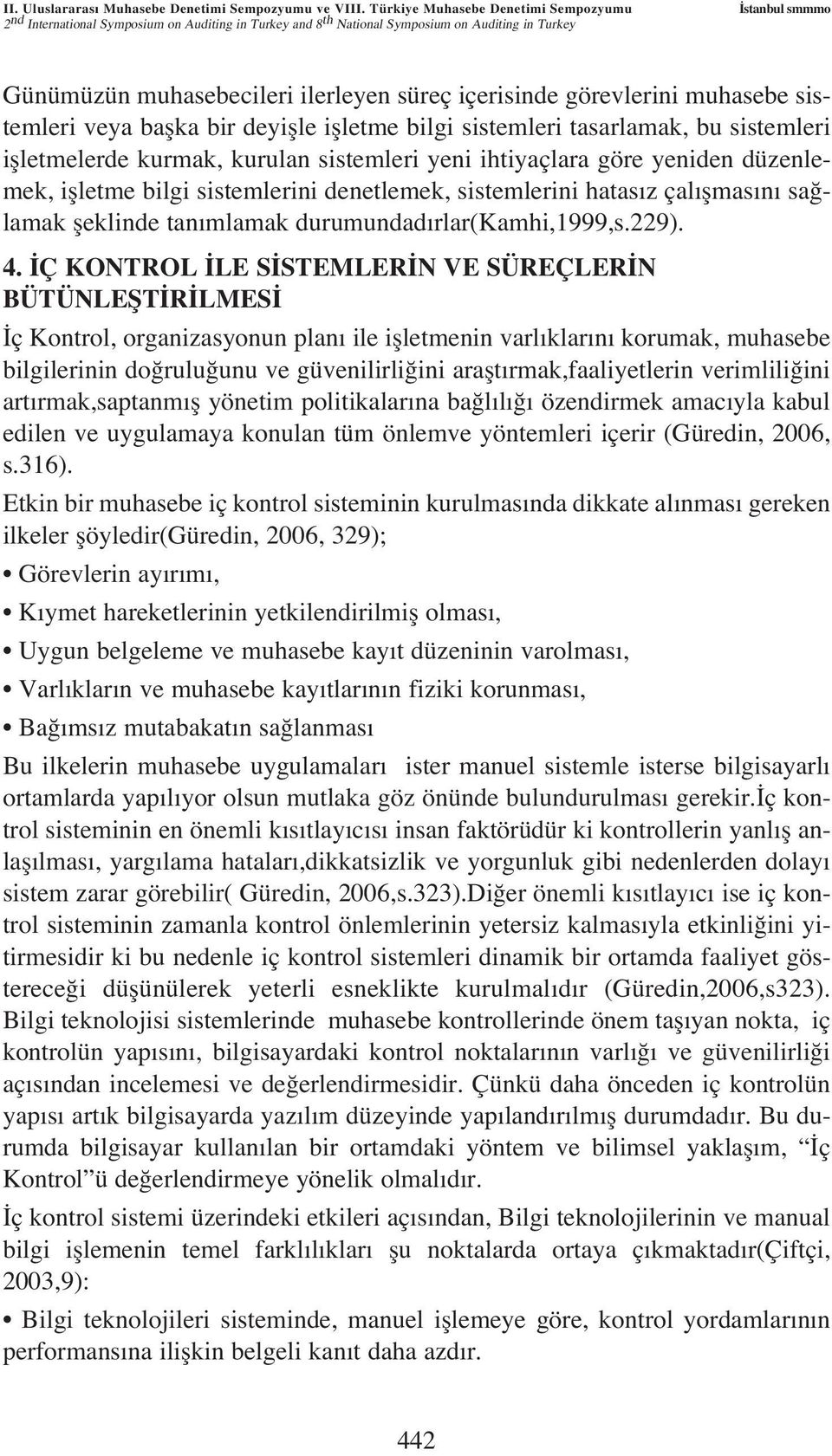 içerisinde görevlerini muhasebe sistemleri veya baflka bir deyiflle iflletme bilgi sistemleri tasarlamak, bu sistemleri iflletmelerde kurmak, kurulan sistemleri yeni ihtiyaçlara göre yeniden