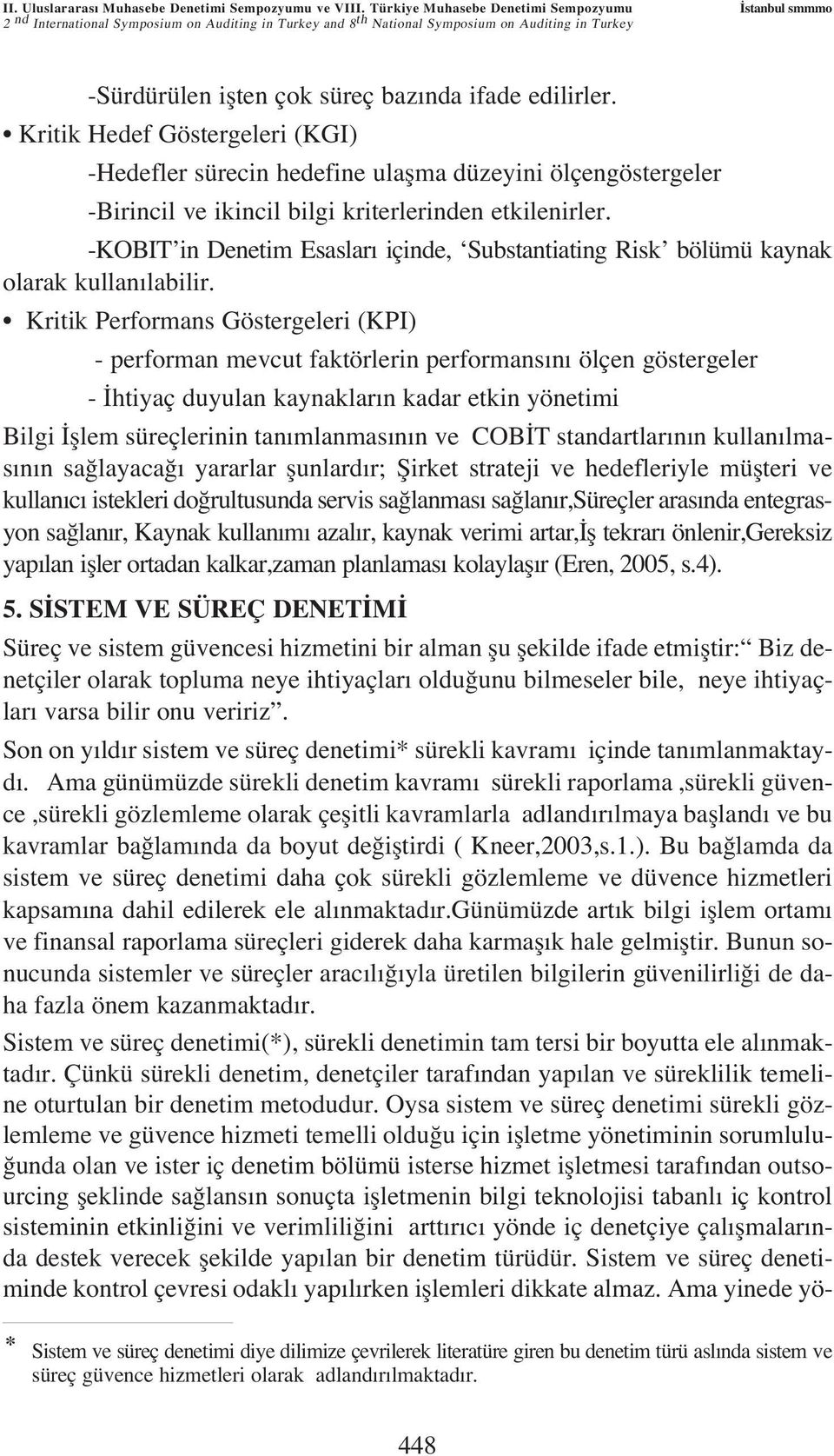 edilirler. Kritik Hedef Göstergeleri (KGI) -Hedefler sürecin hedefine ulaflma düzeyini ölçengöstergeler -Birincil ve ikincil bilgi kriterlerinden etkilenirler.